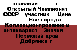 13.1) плавание :  1983 г - Открытый Чемпионат СССР  (участник) › Цена ­ 349 - Все города Коллекционирование и антиквариат » Значки   . Пермский край,Добрянка г.